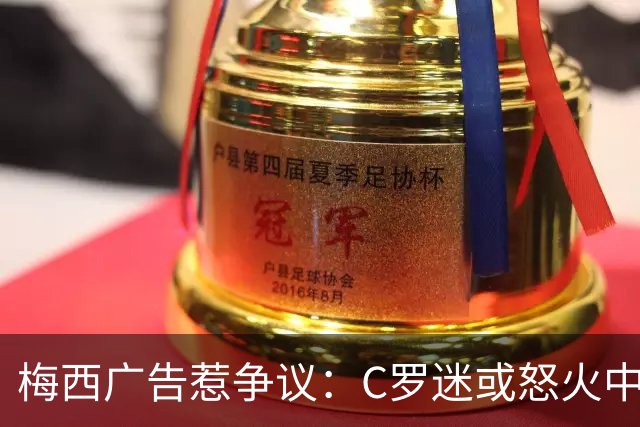 梅西广告惹争议：C罗迷或怒火中烧，主持人直言不讳